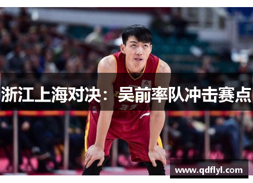 浙江上海对决：吴前率队冲击赛点